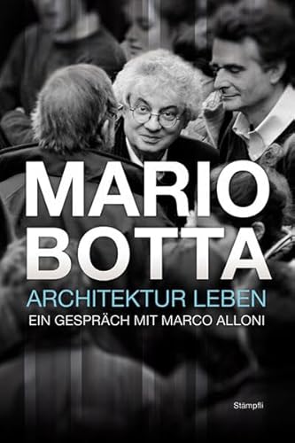 Mario Botta - Architektur leben: Ein Gespräch mit Marco Alloni