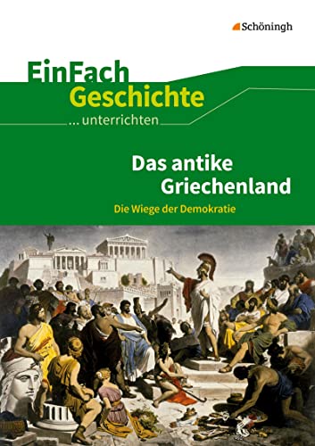 EinFach Geschichte ...unterrichten: Das antike Griechenland Die Wiege der Demokratie von SCHÖNINGH VERLAG IM WESTERMANN SCHULBUCH