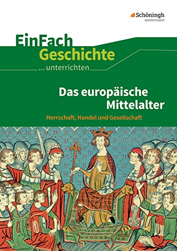 EinFach Geschichte ...unterrichten: Das europäische Mittelalter Herrschaft, Handel und Gesellschaft EinFach Geschichte ...unterrichten: Das europäische Mittelalter Herrschaft, Handel und Gesellschaft von Westermann Bildungsmedien Verlag GmbH