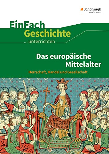 EinFach Geschichte ...unterrichten: Das europäische Mittelalter Herrschaft, Handel und Gesellschaft von Westermann Bildungsmedien Verlag GmbH