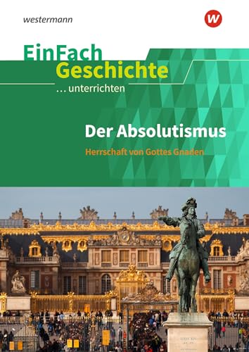 EinFach Geschichte ...unterrichten: Der Absolutismus Herrschaft von Gottes Gnaden von Westermann Bildungsmedien Verlag GmbH