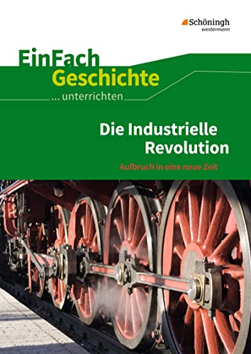 EinFach Geschichte ...unterrichten: Die Industrielle Revolution Aufbruch in eine neue Zeit von Westermann Bildungsmedien Verlag GmbH