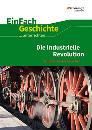EinFach Geschichte ...unterrichten: Die Industrielle Revolution Aufbruch in eine neue Zeit EinFach Geschichte ...unterrichten: Die Industrielle Revolution Aufbruch in eine neue Zeit