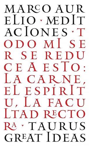 Meditaciones: Todo Mi Ser Se Reduce a Esto: La Carne, El Espíritu, La Facultad Rectora (Great Ideas, Band 12)