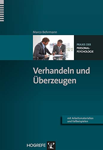 Verhandeln und Überzeugen: Mit Arbeitsmaterialien und Fallbeispielen (Praxis der Personalpsychologie, Band 28) von Hogrefe Verlag GmbH + Co.