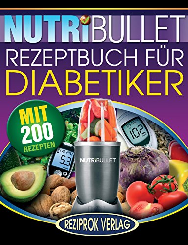 Nutribullet Rezeptbuch fur Diabetiker: 200 köstliche, optimal-nahrhafte, Ultra-Low-Carb NutriBullet Smoothie Rezepte für Diabetiker Nutribullet Rezeptbuch fur Diabetiker: 200 köstliche, optimal-nahrhafte, Ultra-Low-Carb NutriBullet Smoothie Rezepte für Diabetiker