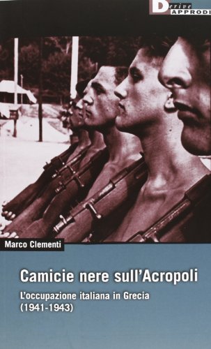 Camicie nere sull'Acropoli. L'occupazione italiana in Grecia (1941-1943)