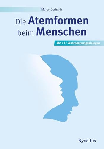 Die Atemformen beim Menschen: Mit 111 Wahrnehmungsübungen