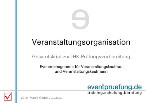 Veranstaltungsorganisation: Gesamtskript zur IHK-Prüfungsvorbereitung. Eventmanagement für Veranstaltungskauffrau und Veranstaltungskaufmann ... Vorbereitungsskripte für Prüfung und Praxis)