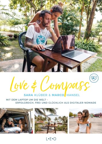 Love & Compass: Mit dem Laptop um die Welt - erfolgreich, frei und glücklich als digitaler Nomade