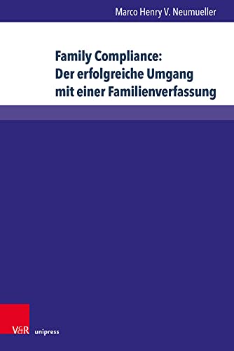 Family Compliance: Der erfolgreiche Umgang mit einer Familienverfassung: Kontextuelle Einordnung und konkrete Handlungsempfehlungen für ... Schriften ... Schriften zu Familienunternehmen, Band 27)