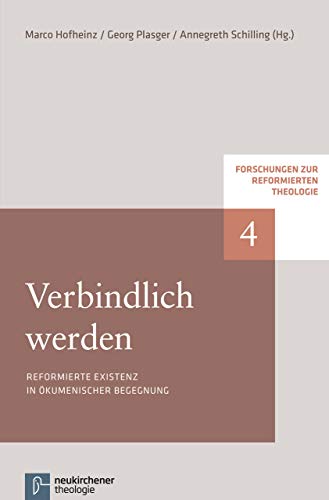 Verbindlich werden: Reformierte Existenz in ökumenischer Begegnung (Forschungen zur Reformierten Theologie)