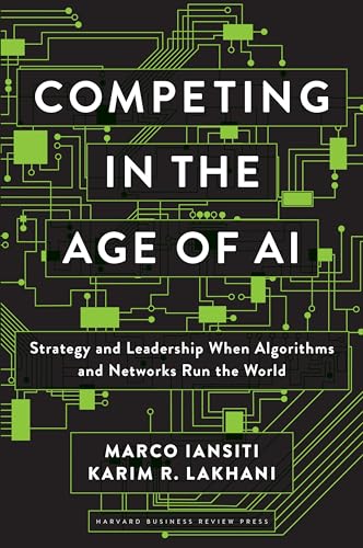 Competing in the Age of AI: Strategy and Leadership When Algorithms and Networks Run the World