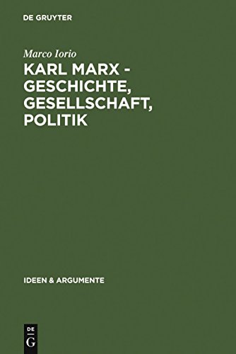 Karl Marx - Geschichte, Gesellschaft, Politik: Eine Ein- und Weiterführung (Ideen & Argumente) von de Gruyter