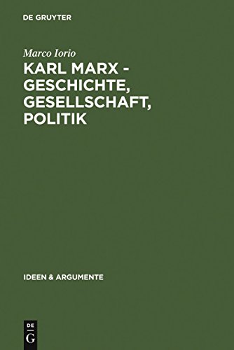 Karl Marx - Geschichte, Gesellschaft, Politik: Eine Ein- und Weiterführung (Ideen & Argumente)