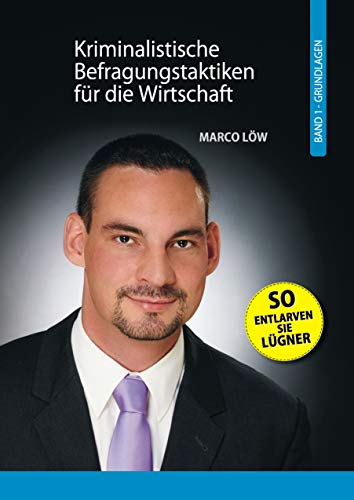 Kriminalistische Befragungstaktiken für die Wirtschaft: Band 1 Grundlagen: Band I Grundlagen