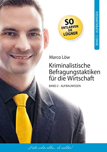 Kriminalistische Befragungstaktiken für die Wirtschaft. Band 2: Aufbauwissen Kriminalistische Befragungstaktiken für die Wirtschaft. Band 2: Aufbauwissen