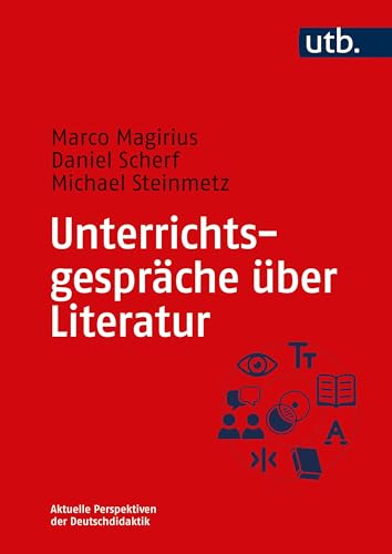 Unterrichtsgespräche über Literatur: Gesprächsformen, Zielstellungen und Planungshilfen (Aktuelle Perspektiven der Deutschdidaktik) von UTB GmbH