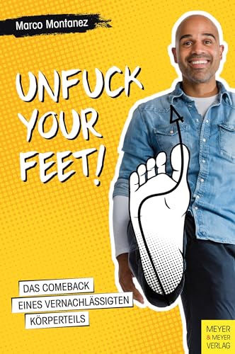 Unfuck your Feet: Das Comeback eines vernachlässigten Körperteils von Meyer + Meyer Fachverlag