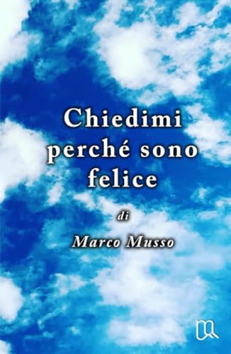Chiedimi perché sono Felice (La community di ilmiolibro.it) von ilmiolibro self publishing