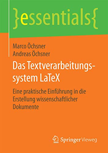 Das Textverarbeitungssystem LaTeX: Eine praktische Einführung in die Erstellung wissenschaftlicher Dokumente (essentials)