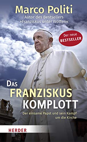 Das Franziskus-Komplott: Der einsame Papst und sein Kampf um die Kirche