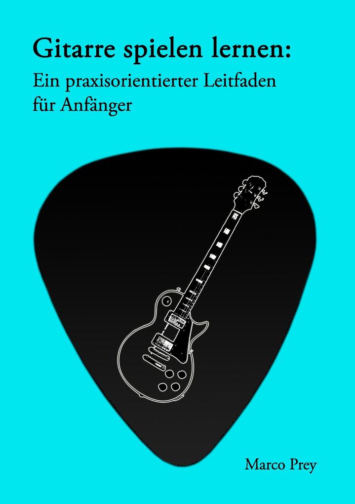 Gitarre spielen lernen: Ein praxisorientierter Leitfaden für Anfänger. von Books on Demand
