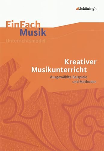 EinFach Musik - Unterrichtsmodelle für die Schulpraxis: EinFach Musik: Kreativer Musikunterricht: Ausgewählte Beispiele und Methoden EinFach Musik - Unterrichtsmodelle für die Schulpraxis: EinFach Musik: Kreativer Musikunterricht: Ausgewählte Beispiele und Methoden