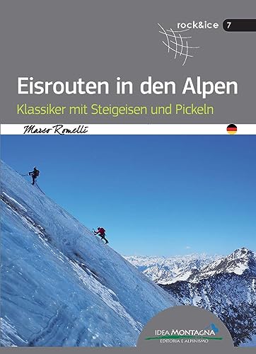 Eisrouten in den Alpen: Klassiker mit Steigeisen und Pickeln (Rock & Ice) von Idea Montagna Editoria