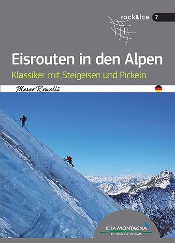Eisrouten in den Alpen: Klassiker mit Steigeisen und Pickeln (Rock & Ice) von Idea Montagna Editoria
