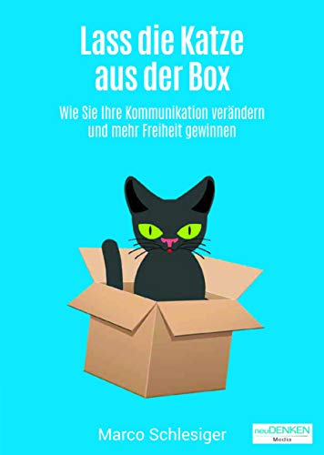 Lass die Katze aus der Box: Wie Sie Ihre Kommunikation verändern und mehr Freiheit gewinnen