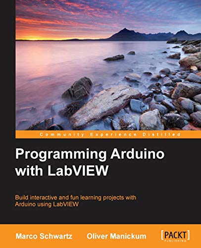 Programming Arduino With LabVIEW: Build Interactive and Fun Learning Projects With Arduino Using Labview von Packt Publishing
