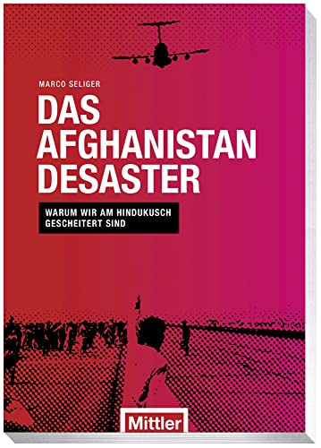 Das Afghanistan Desaster: Warum wir am Hindukusch gescheitert sind von Mittler im Maximilian Vlg