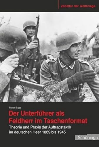 Der Unterführer als Feldherr im Taschenformat. Theorie und Praxis der Auftragstaktik im deutschen Heer 1869 bis 1945 (Zeitalter der Weltkriege) von Schoeningh Ferdinand GmbH