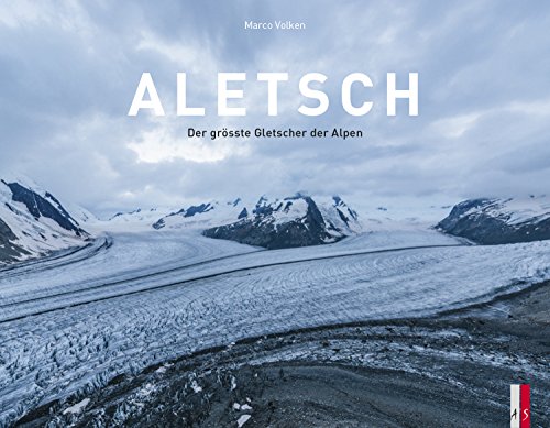 Aletsch - Der grösste Gletscher der Alpen von AS Verlag, Zürich