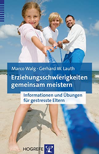 Erziehungsschwierigkeiten gemeinsam meistern: Informationen und Übungen für gestresste Eltern