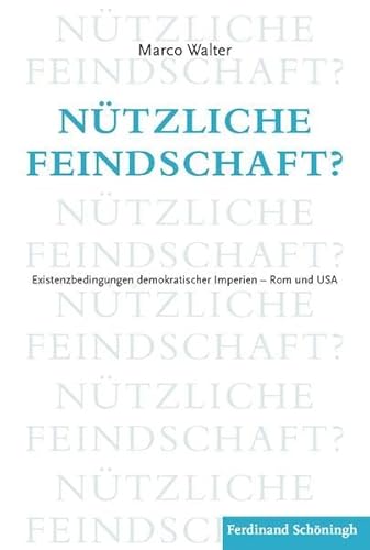 Nützliche Feindschaft? Existenzbedingungen demokratischer Imperien Rom und USA. Mit einem Vorwort von Herfried Münkler.