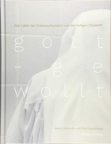 gottgewollt: Das Leben der Ordensschwestern von der heiligen Elisabeth von Mitteldeutscher Verlag