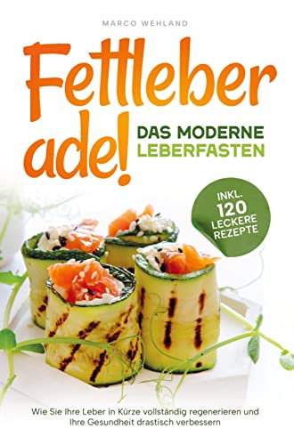 Fettleber ade! - Das moderne Leberfasten: Wie Sie Ihre Leber in Kürze vollständig regenerieren und Ihre Gesundheit drastisch verbessern: inkl. 120 leckere Rezepte von Bookmundo Direct