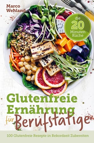 Glutenfreie Ernährung für Berufstätige - Die 20 Minuten Küche: 100 glutenfreie Rezepte in Rekordzeit zubereiten Glutenfreie Ernährung für Berufstätige - Die 20 Minuten Küche: 100 glutenfreie Rezepte in Rekordzeit zubereiten