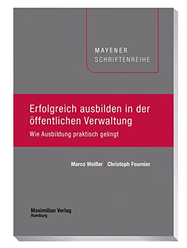 Erfolgreich ausbilden in der öffentlichen Verwaltung: Wie Ausbildung praktisch gelingt (Mayener Schriftenreihe) von Maximilian Verlag