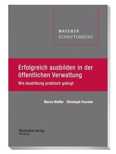 Erfolgreich ausbilden in der öffentlichen Verwaltung: Wie Ausbildung praktisch gelingt (Mayener Schriftenreihe)