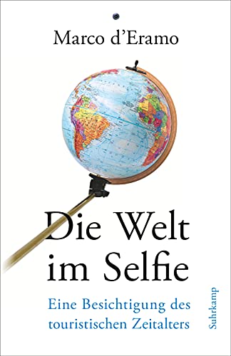 Die Welt im Selfie: Eine Besichtigung des touristischen Zeitalters von Suhrkamp Verlag AG