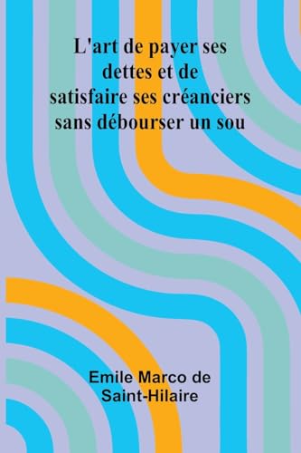 L'art de payer ses dettes et de satisfaire ses créanciers sans débourser un sou von Alpha Edition