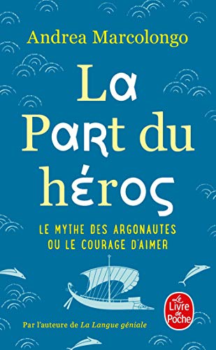 La Part du héros: Le mythe des Argonautes et le courage d'aimer von Le Livre de Poche