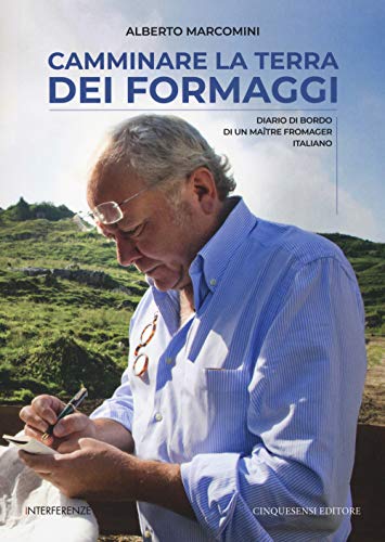 Camminare la terra dei formaggi. Diario di bordo di un maître fromager italiano (Interferenze) von Cinquesensi