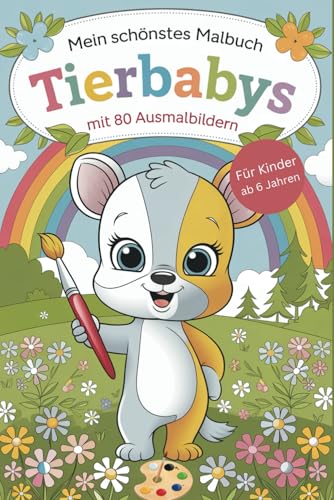 Mein schönstes Malbuch Tierbabys mit 80 Ausmalbilder für Kinder ab 6 Jahren: 80 süße Tierbabys zu ausmalen von Independently published