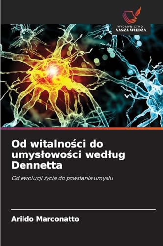 Od witalnosci do umyslowosci wedlug Dennetta: Od ewolucji zycia do powstania umyslu von Wydawnictwo Nasza Wiedza