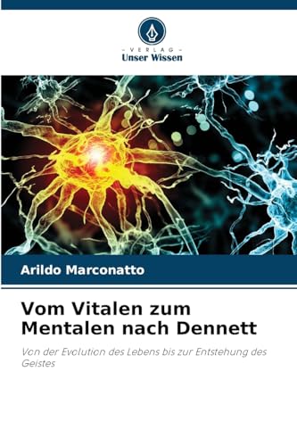 Vom Vitalen zum Mentalen nach Dennett: Von der Evolution des Lebens bis zur Entstehung des Geistes von Verlag Unser Wissen