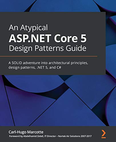 An Atypical ASP.NET Core 5 Design Patterns Guide: A SOLID adventure into architectural principles, design patterns, .NET 5, and C# von Packt Publishing